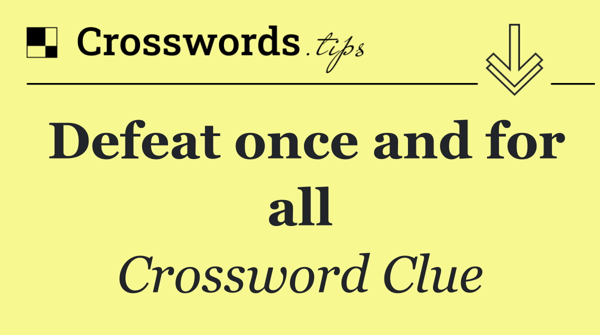 Defeat once and for all