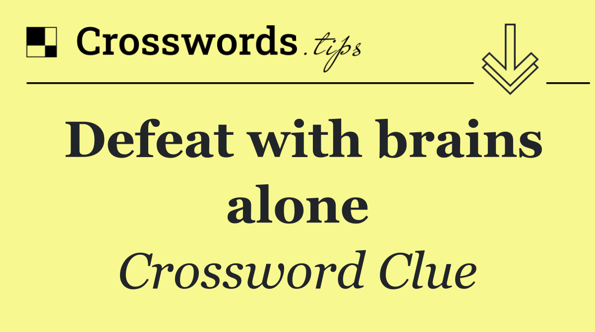 Defeat with brains alone