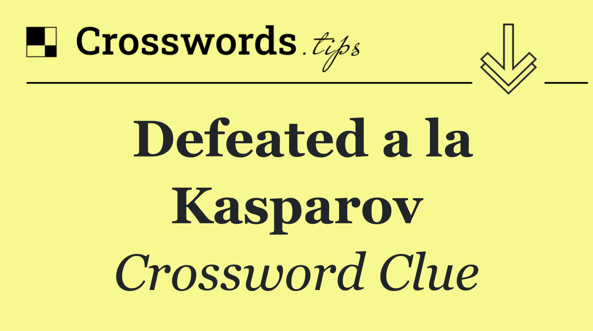 Defeated a la Kasparov