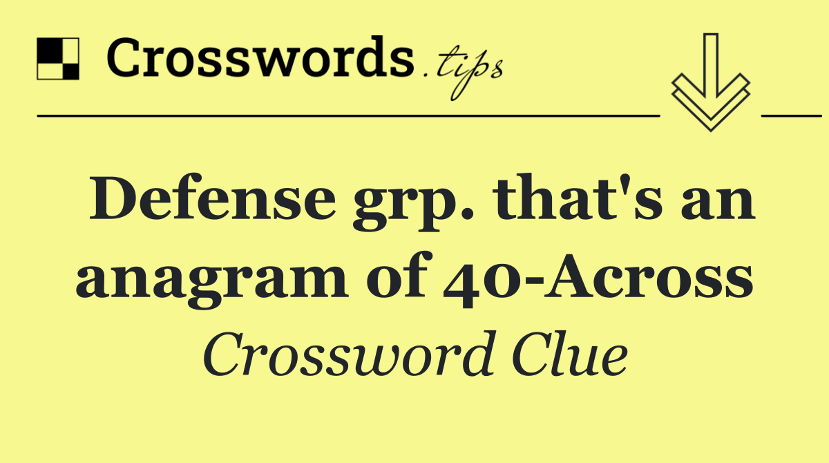Defense grp. that's an anagram of 40 Across
