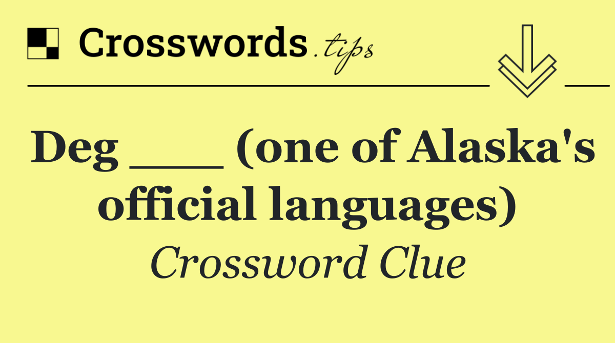 Deg ___ (one of Alaska's official languages)