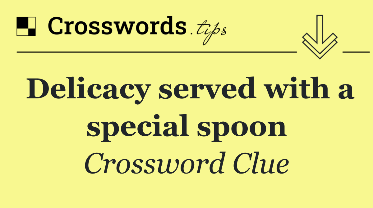 Delicacy served with a special spoon