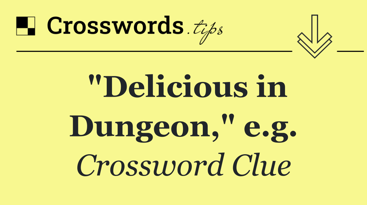 "Delicious in Dungeon," e.g.