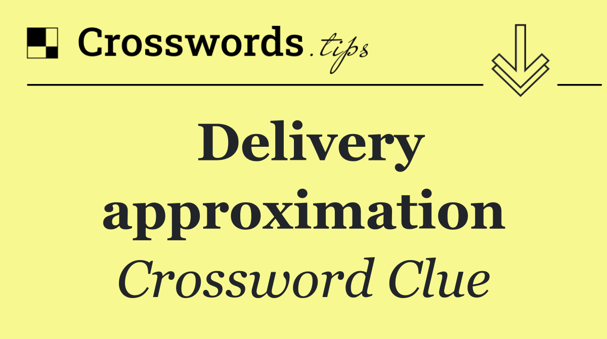 Delivery approximation