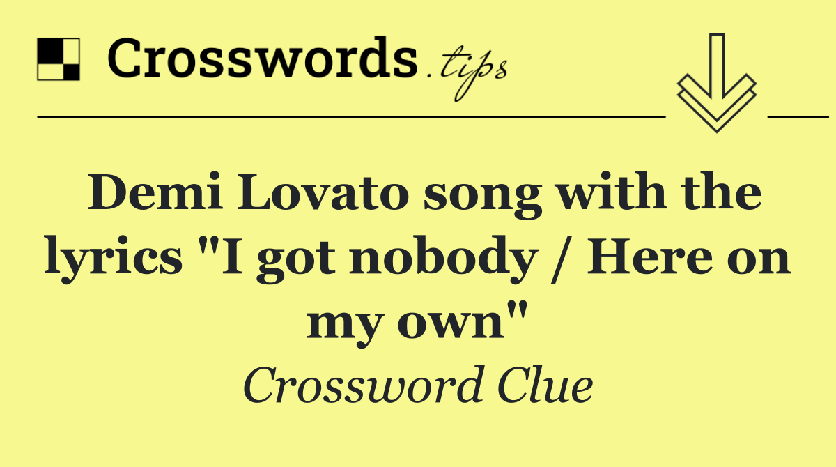 Demi Lovato song with the lyrics "I got nobody / Here on my own"