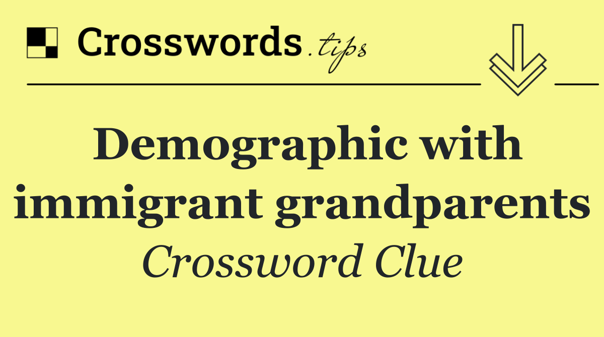Demographic with immigrant grandparents