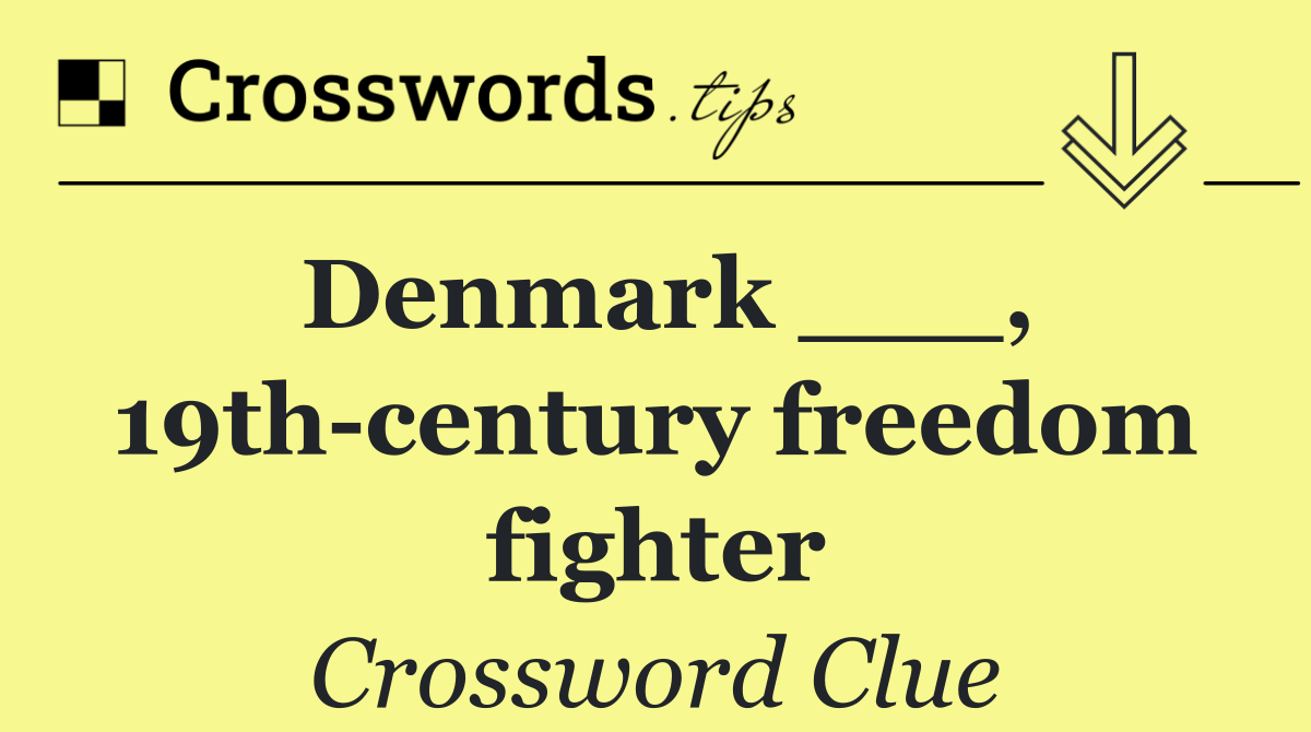 Denmark ___, 19th century freedom fighter