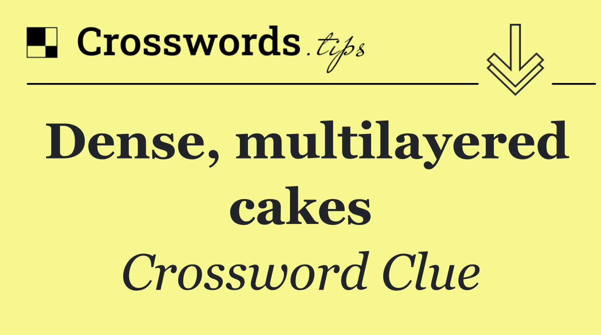 Dense, multilayered cakes
