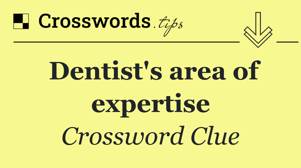Dentist's area of expertise