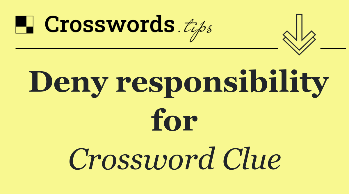 Deny responsibility for
