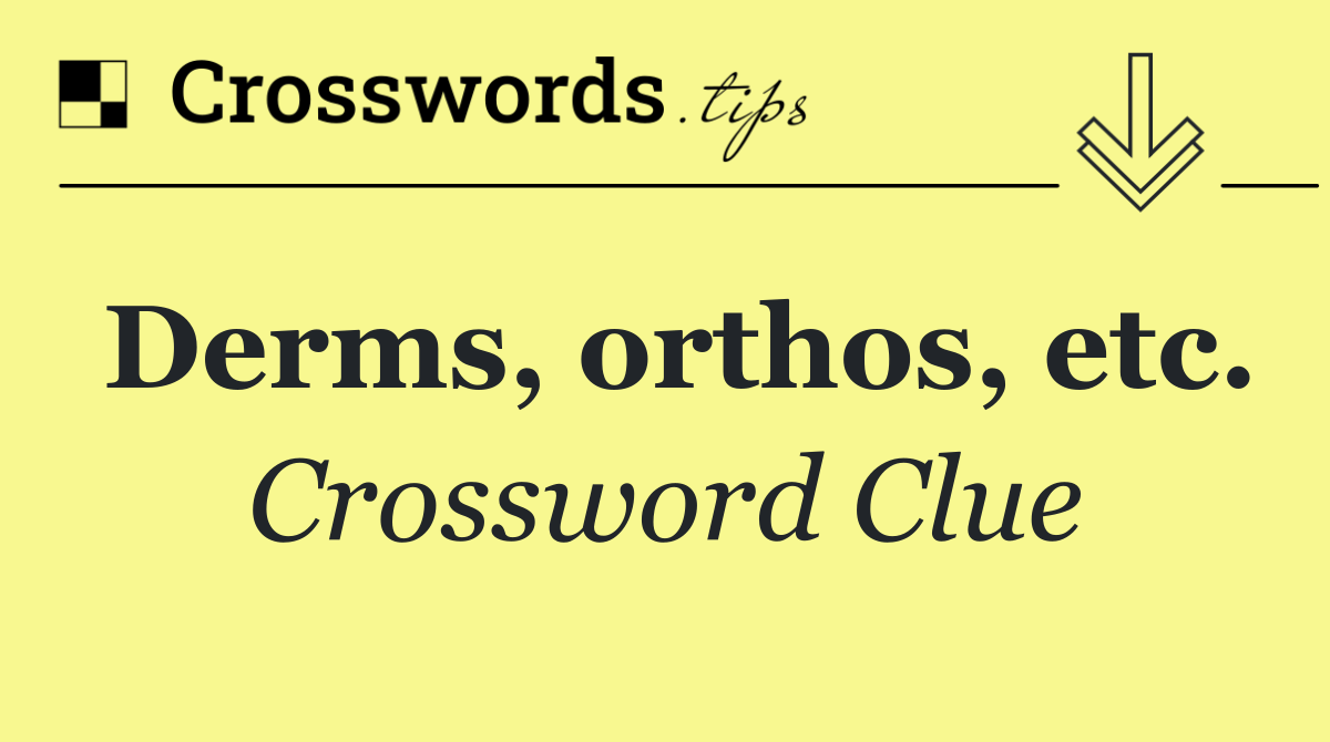 Derms, orthos, etc.