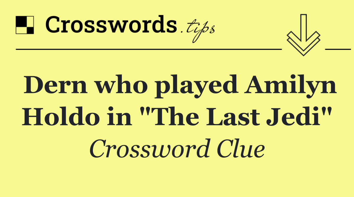 Dern who played Amilyn Holdo in "The Last Jedi"