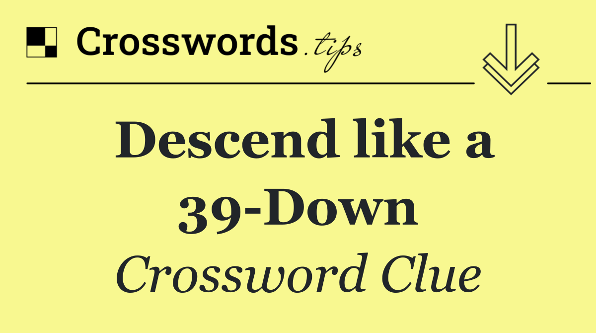 Descend like a 39 Down