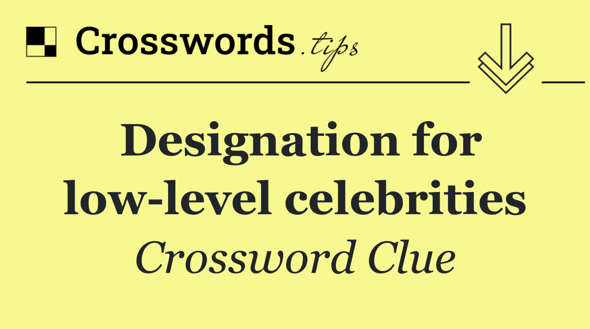 Designation for low level celebrities