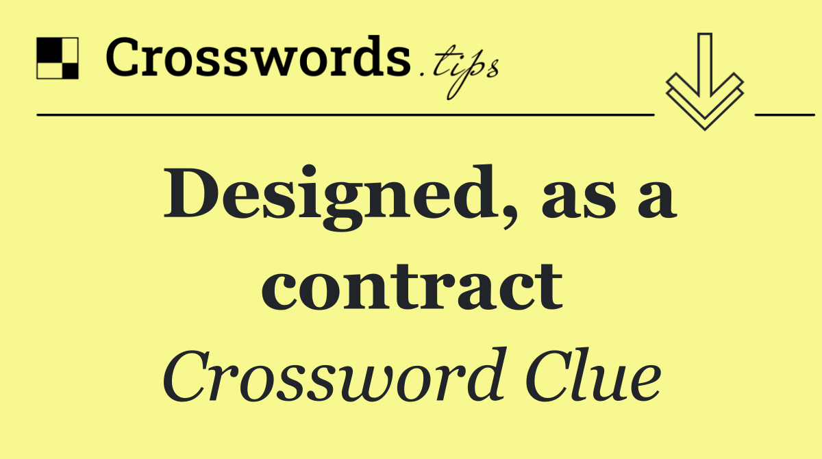 Designed, as a contract