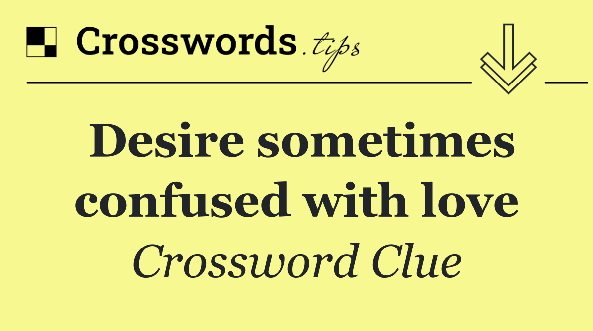 Desire sometimes confused with love