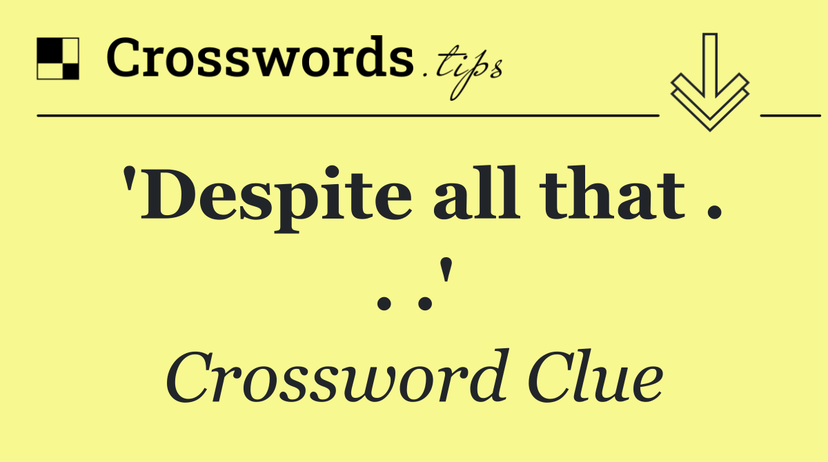'Despite all that . . .'