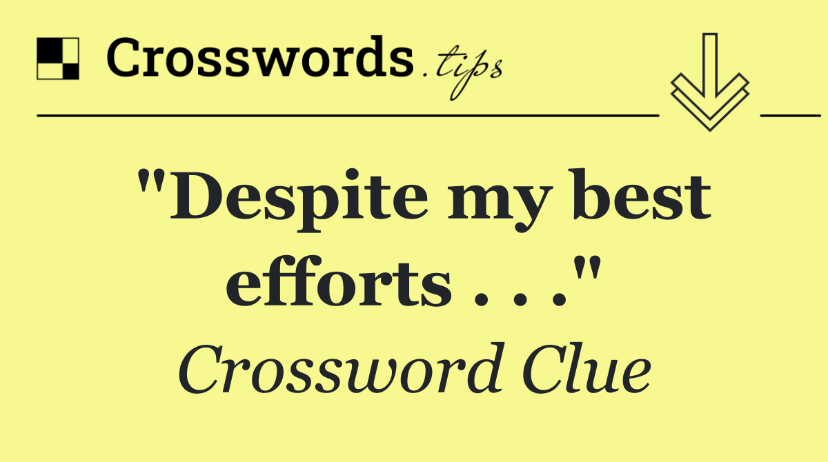 "Despite my best efforts . . ."