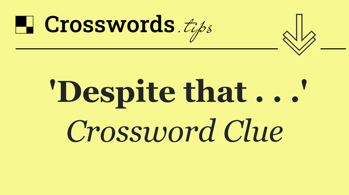 'Despite that . . .'