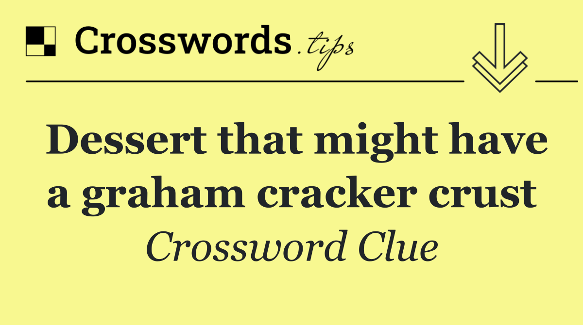 Dessert that might have a graham cracker crust