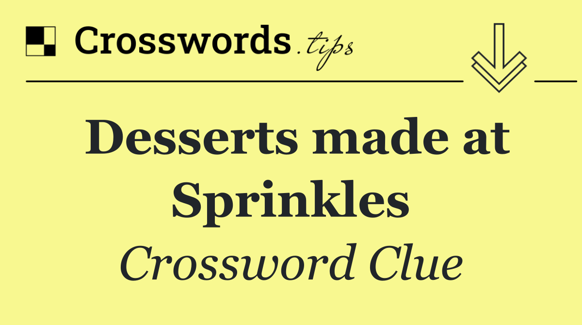 Desserts made at Sprinkles