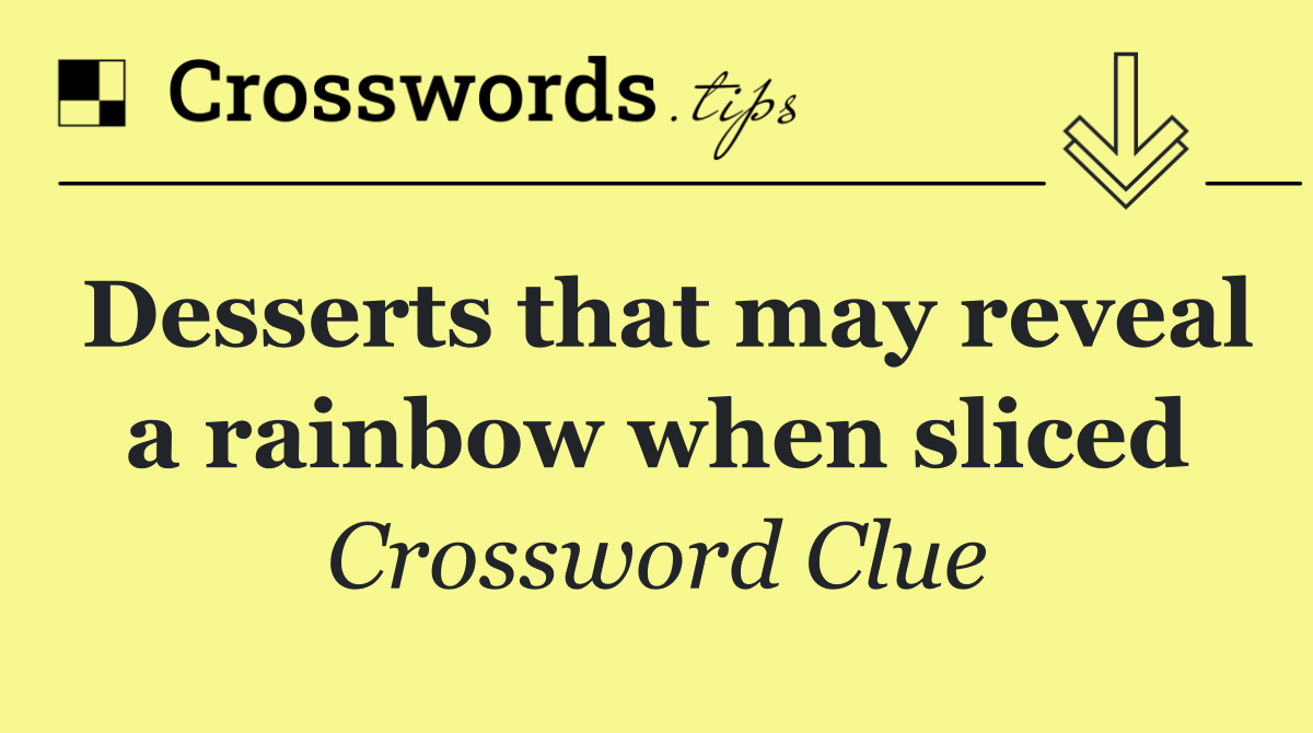 Desserts that may reveal a rainbow when sliced