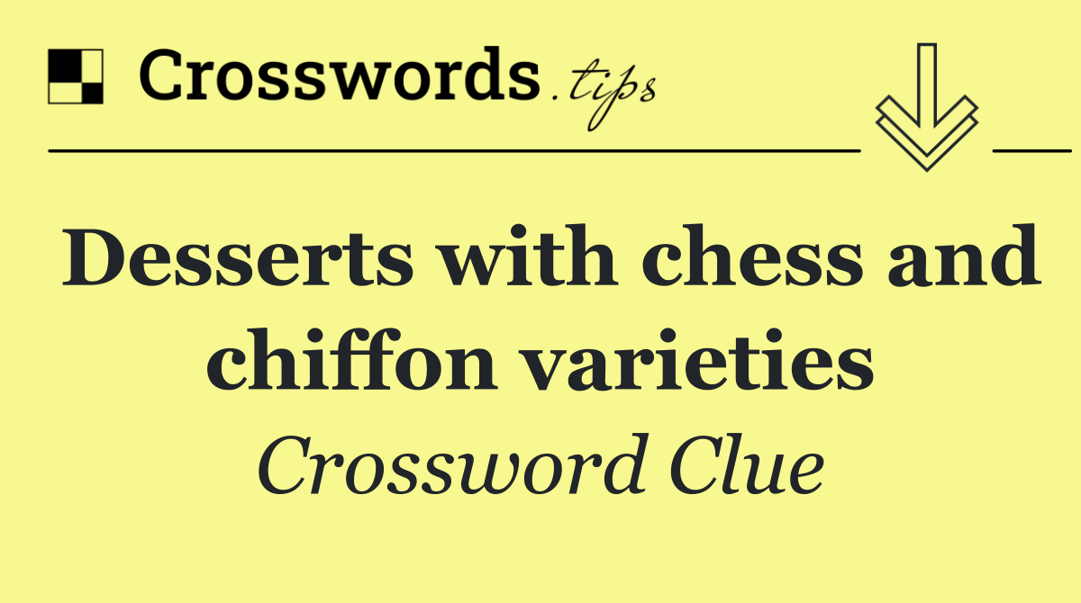 Desserts with chess and chiffon varieties