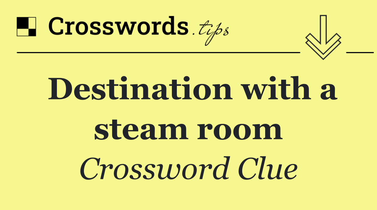 Destination with a steam room