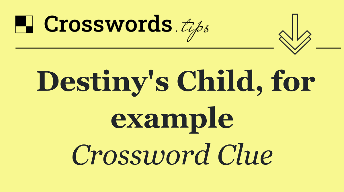 Destiny's Child, for example