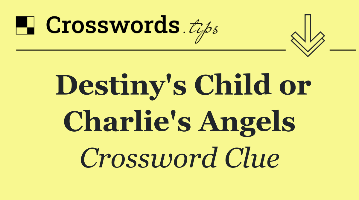 Destiny's Child or Charlie's Angels