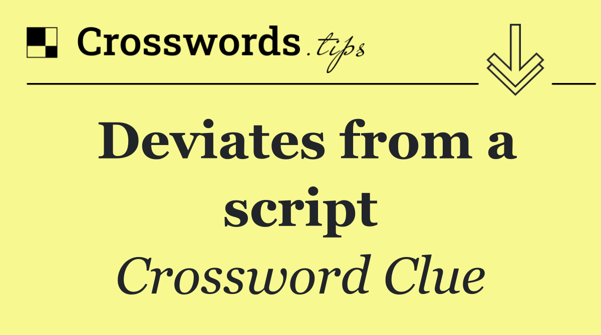 Deviates from a script