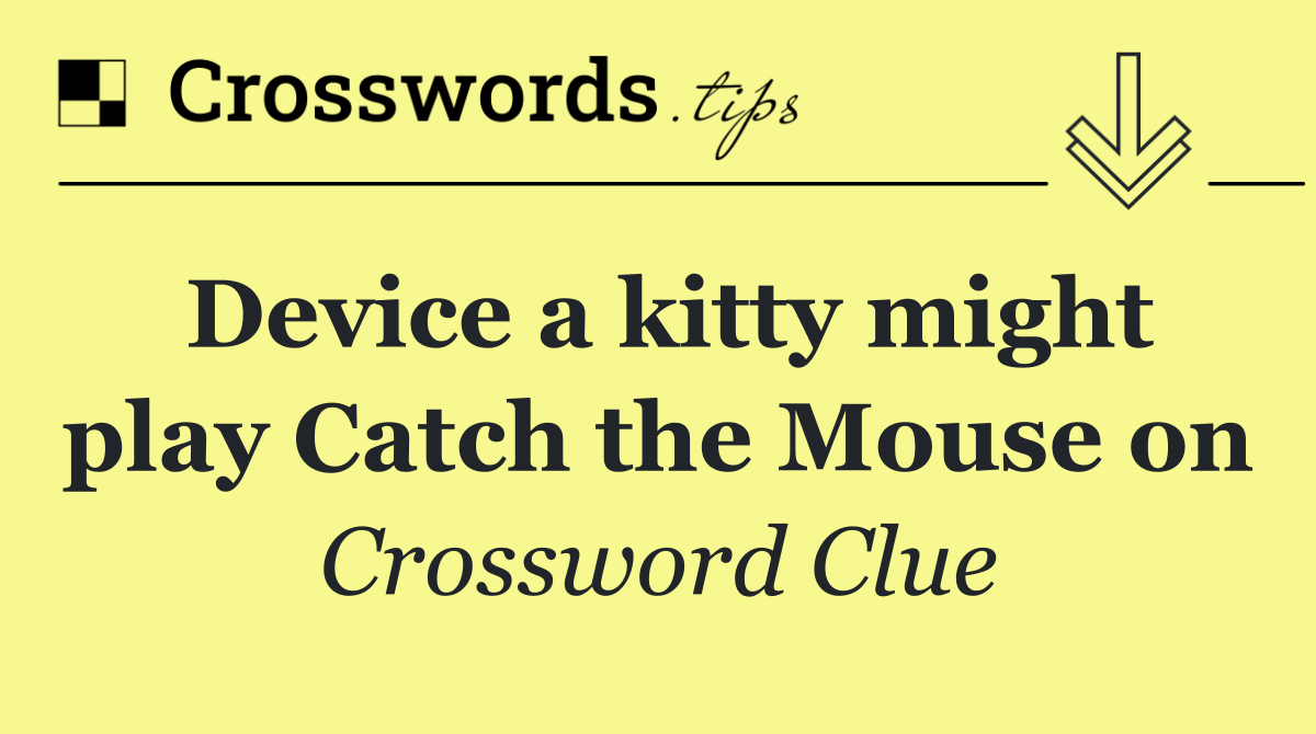 Device a kitty might play Catch the Mouse on