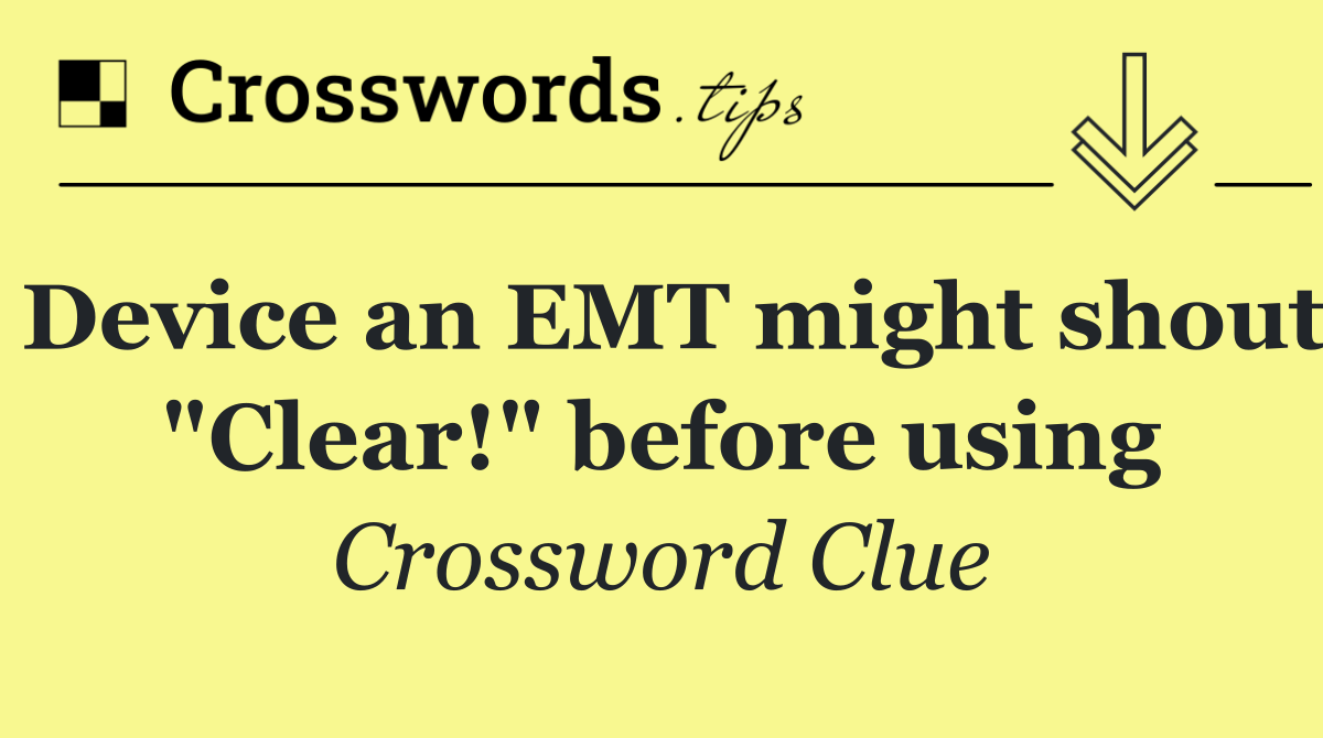 Device an EMT might shout "Clear!" before using