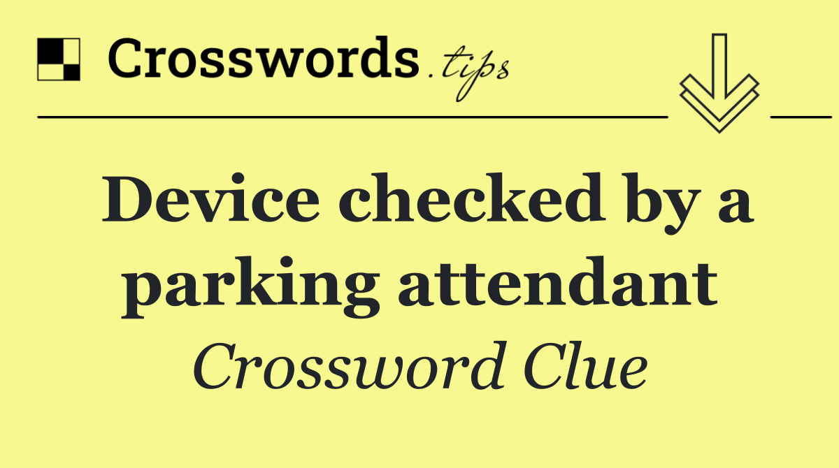 Device checked by a parking attendant