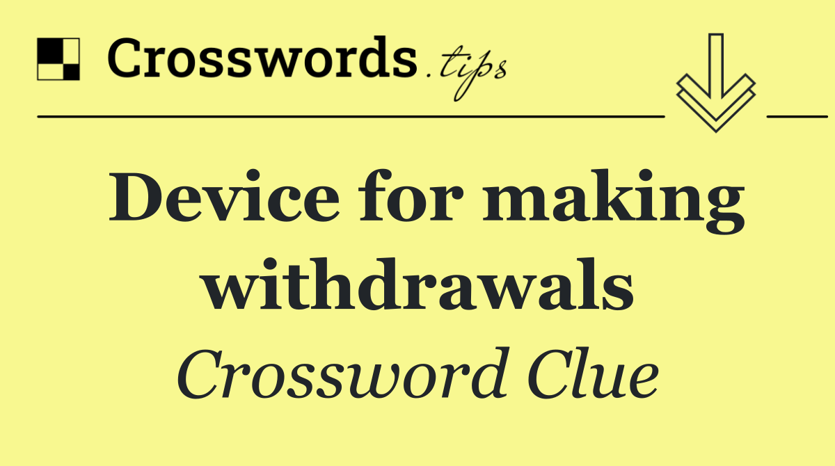 Device for making withdrawals