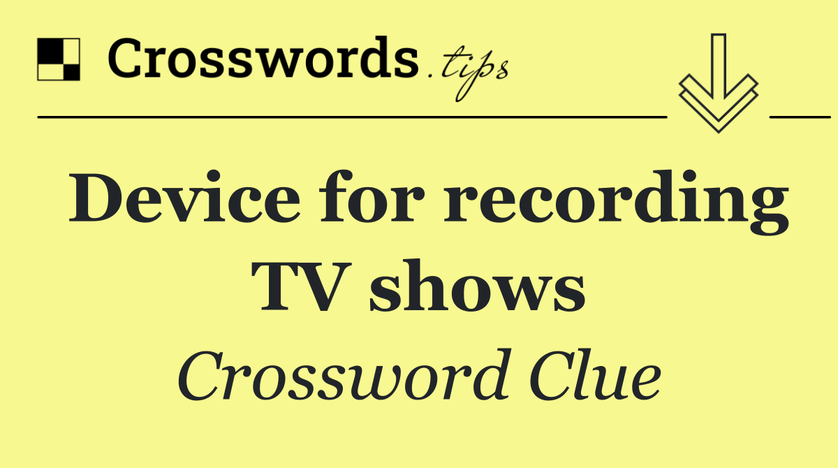 Device for recording TV shows