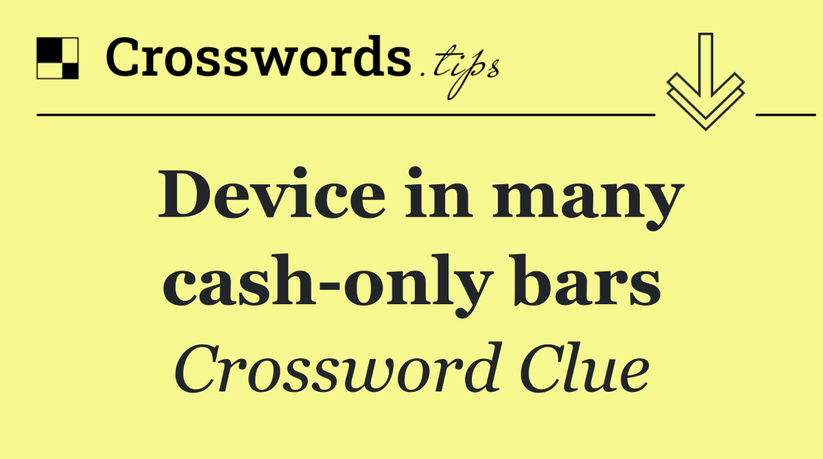 Device in many cash only bars