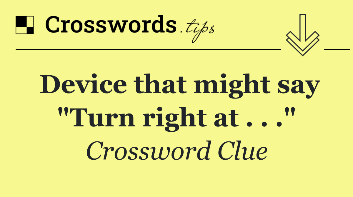 Device that might say "Turn right at . . ."