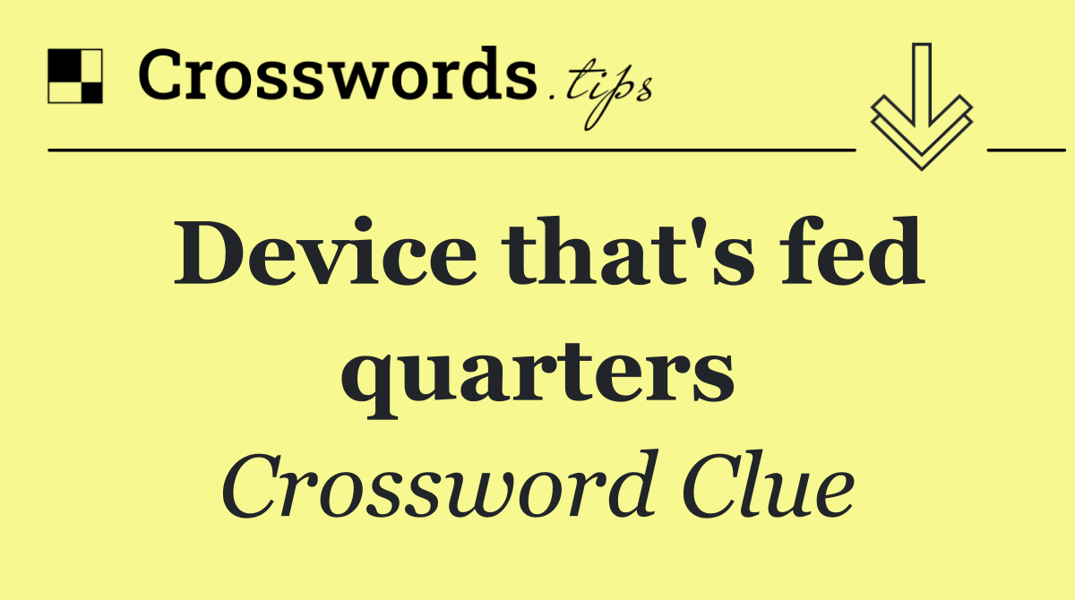 Device that's fed quarters