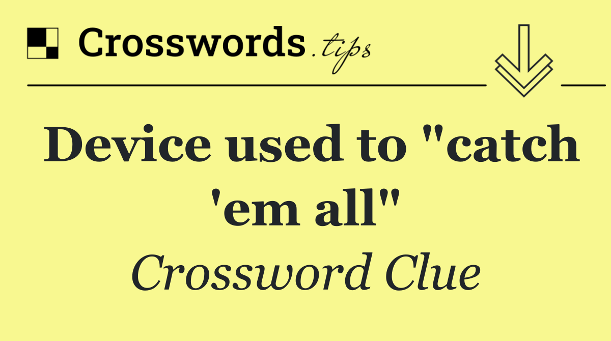Device used to "catch 'em all"