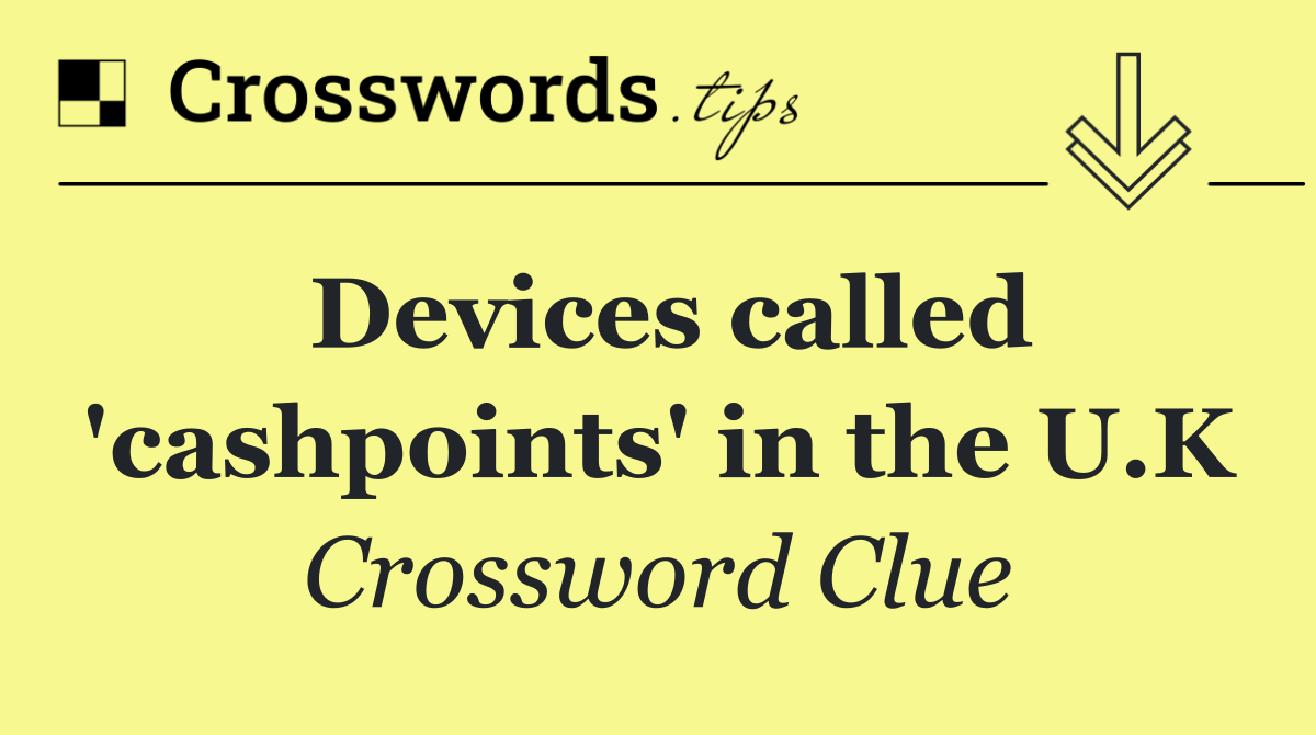 Devices called 'cashpoints' in the U.K