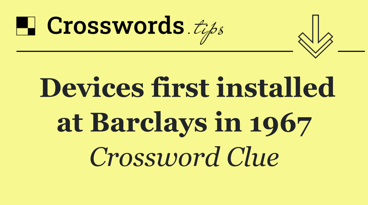 Devices first installed at Barclays in 1967