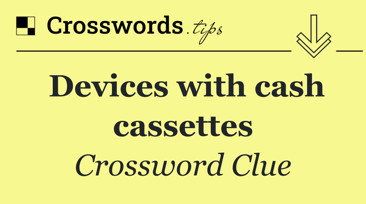 Devices with cash cassettes