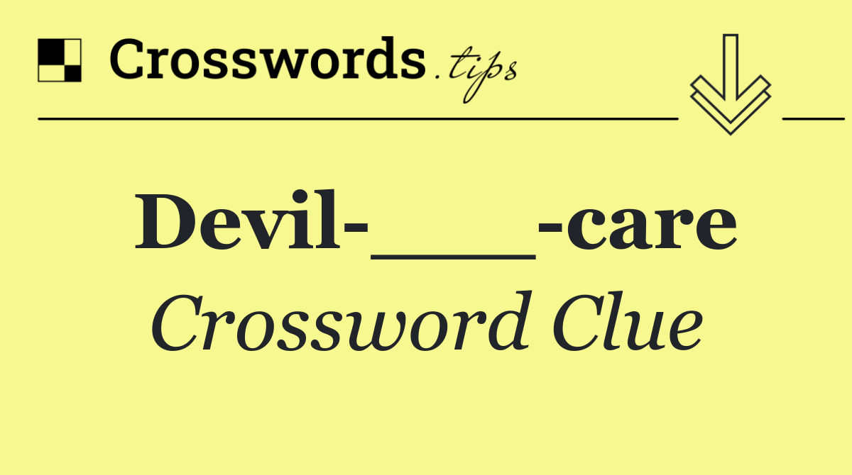 Devil ___ care