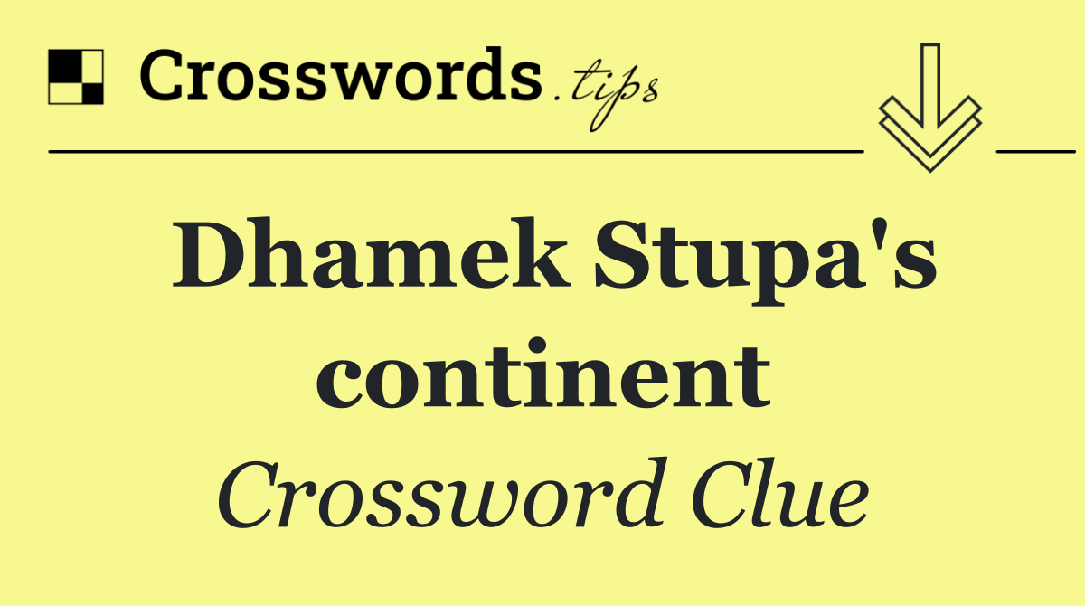 Dhamek Stupa's continent