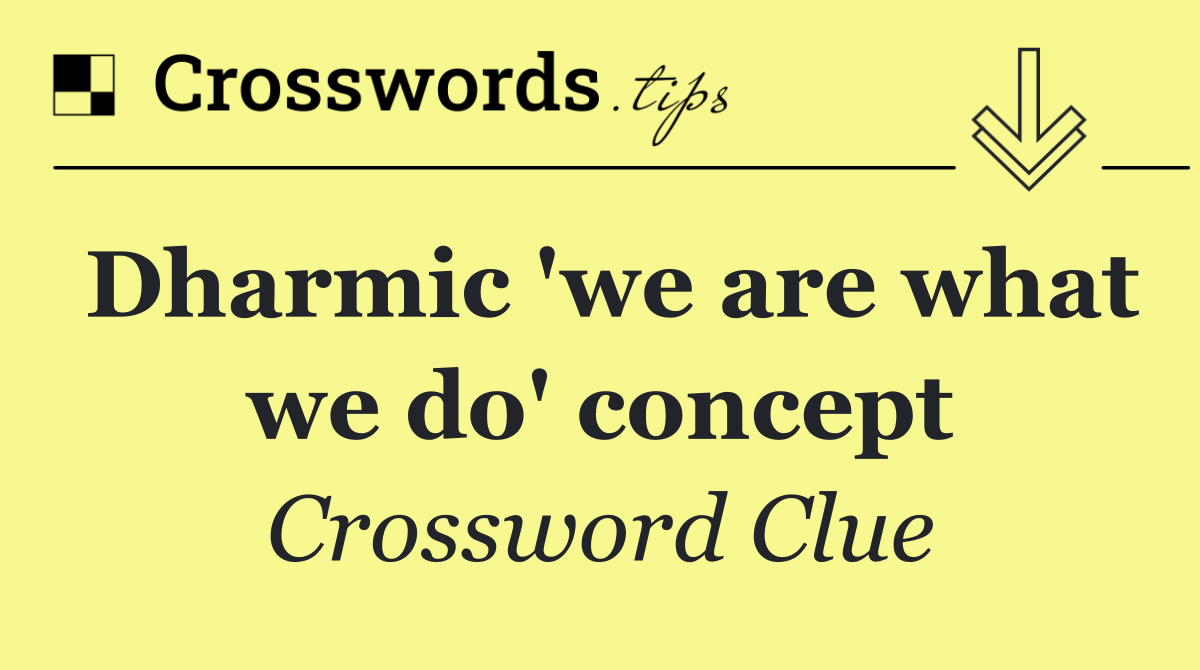 Dharmic 'we are what we do' concept