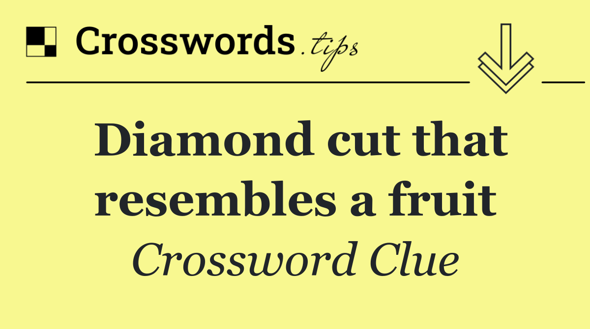 Diamond cut that resembles a fruit