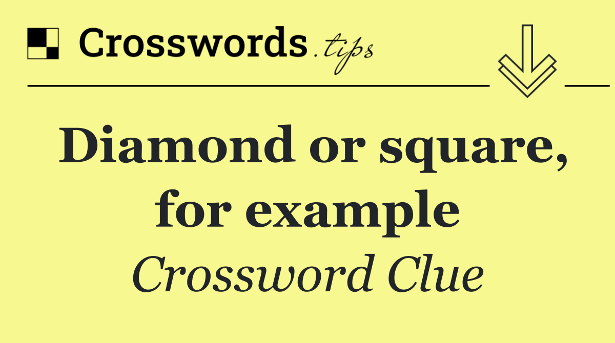 Diamond or square, for example