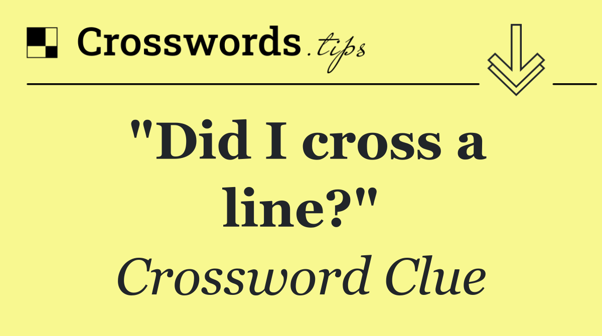 "Did I cross a line?"