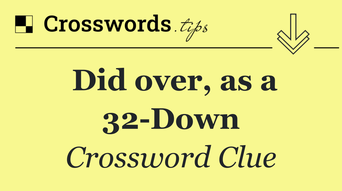 Did over, as a 32 Down